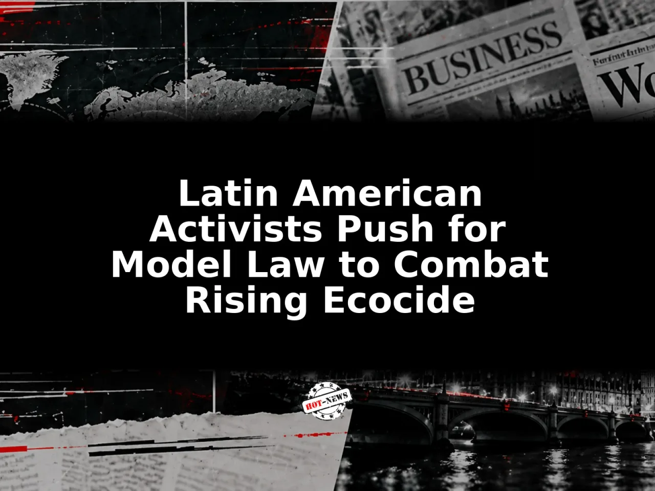 Latin American Activists Push for Model Law to Combat Rising Ecocide