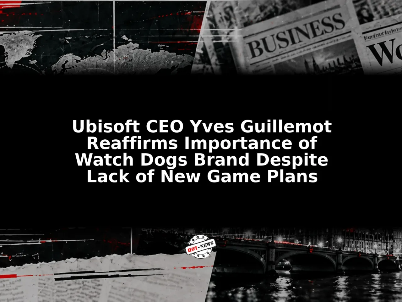 Ubisoft CEO Yves Guillemot Reaffirms Importance of Watch Dogs Brand Despite Lack of New Game Plans