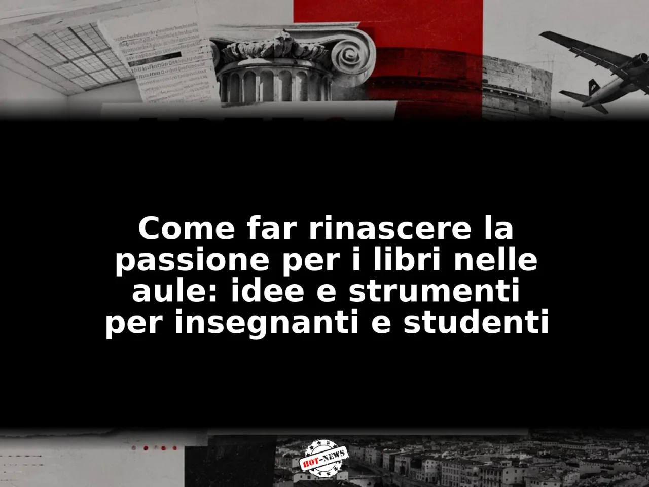 Come far rinascere la passione per i libri nelle aule: idee e strumenti per insegnanti e studenti