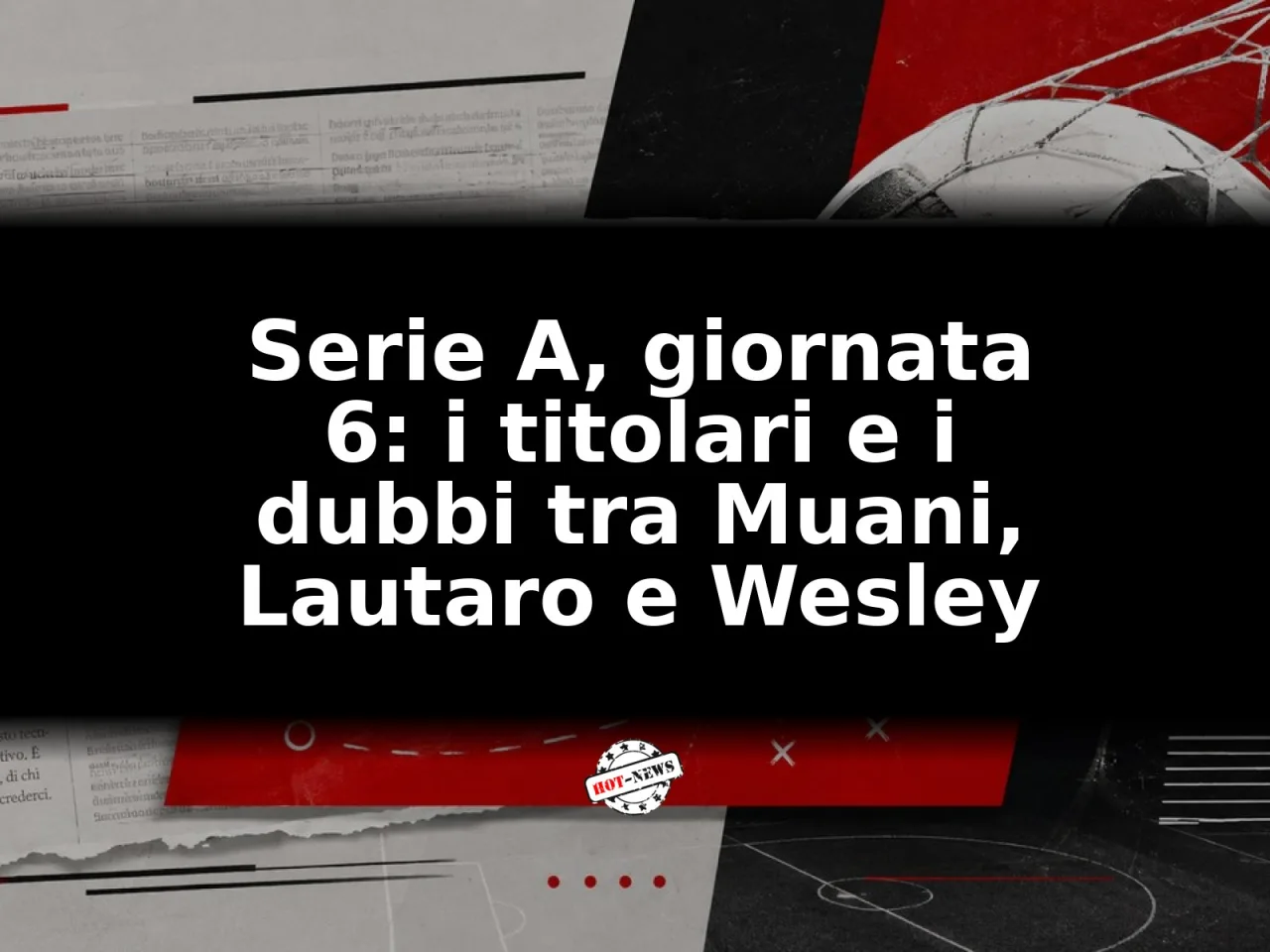 Serie A, giornata 6: i titolari e i dubbi tra Muani, Lautaro e Wesley