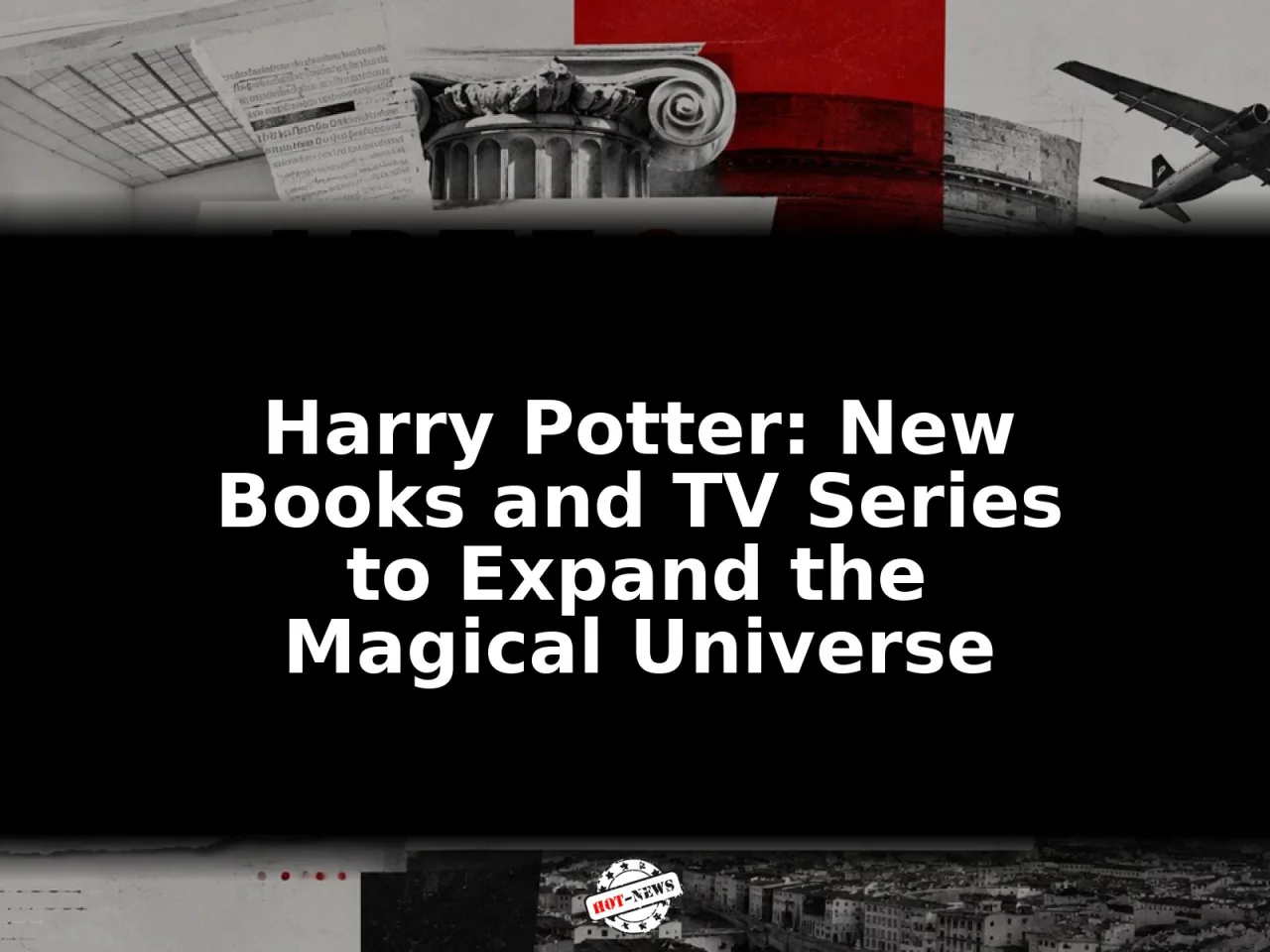 Harry Potter: New Books and TV Series to Expand the Magical Universe