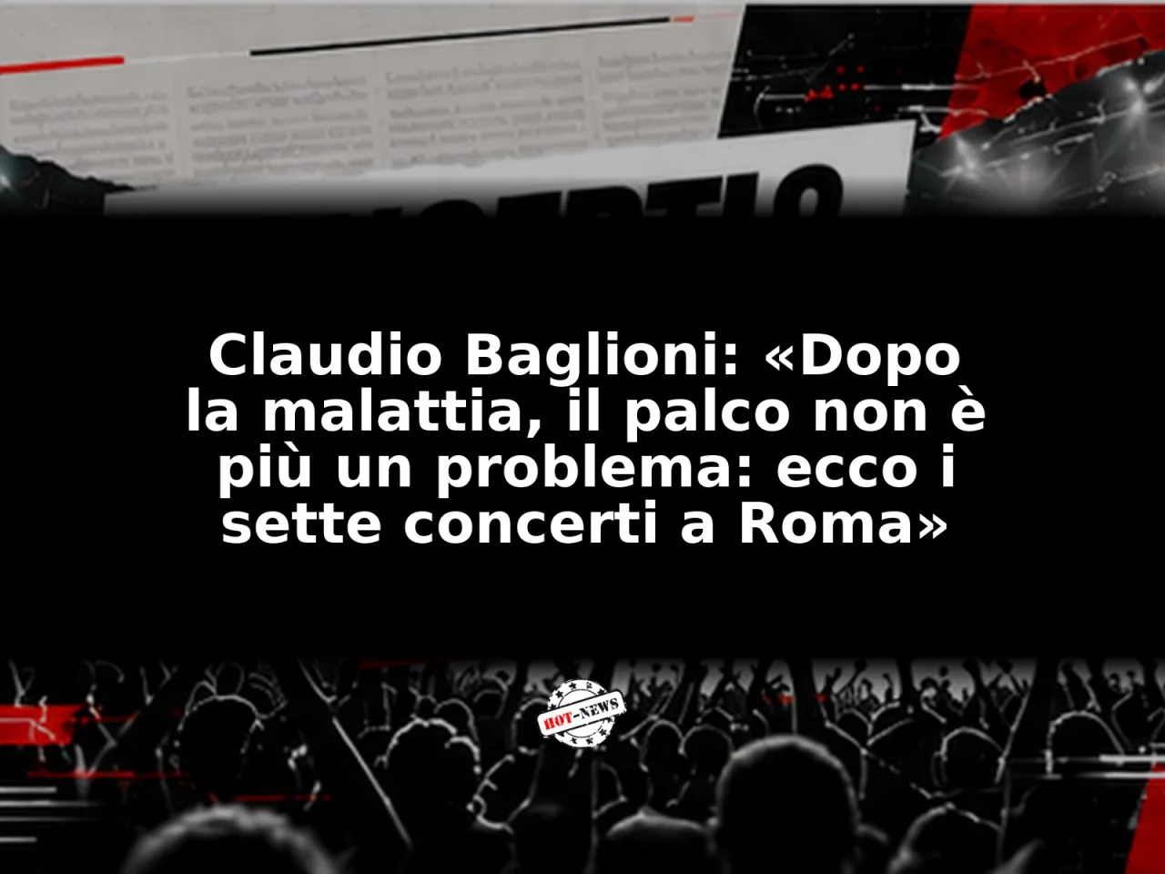Claudio Baglioni: «Dopo la malattia, il palco non è più un problema: ecco i sette concerti a Roma»
