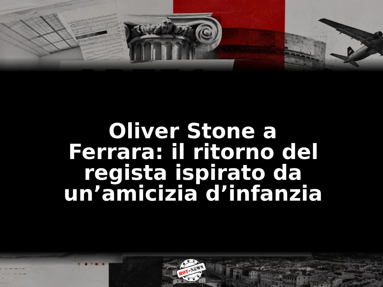 Oliver Stone a Ferrara: il ritorno del regista ispirato da un’amicizia d’infanzia