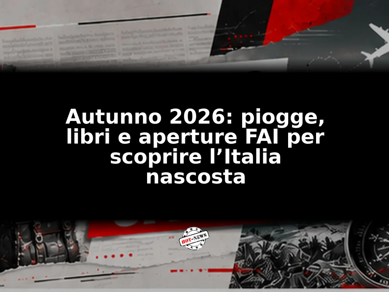 Autunno 2026: piogge, libri e aperture FAI per scoprire l’Italia nascosta