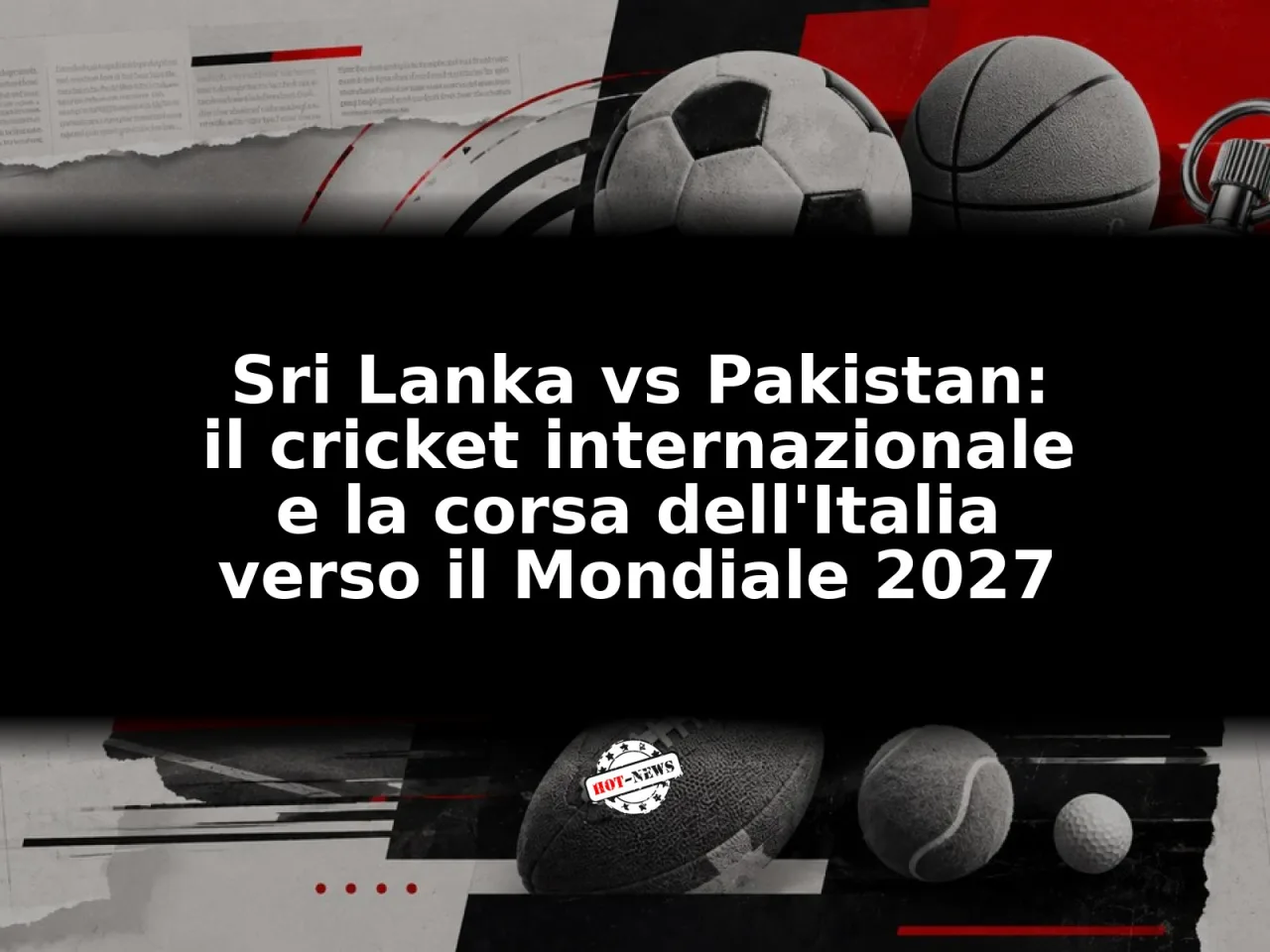 Sri Lanka vs Pakistan: il cricket internazionale e la corsa dell'Italia verso il Mondiale 2027
