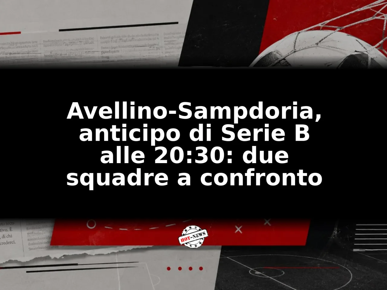 Avellino-Sampdoria, anticipo di Serie B alle 20:30: due squadre a confronto