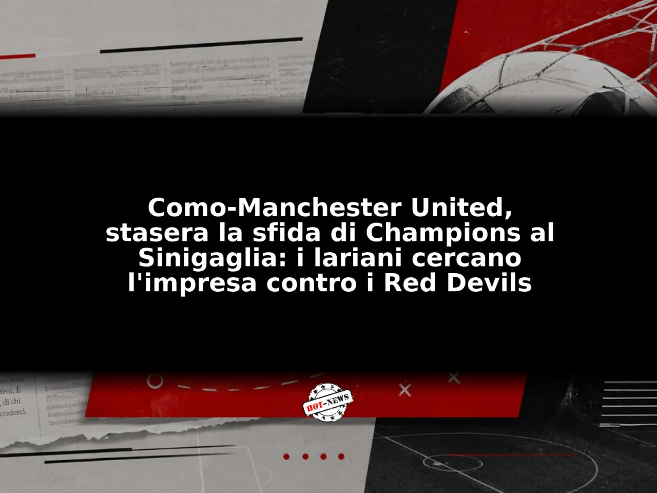 Como-Manchester United, stasera la sfida di Champions al Sinigaglia: i lariani cercano l'impresa contro i Red Devils