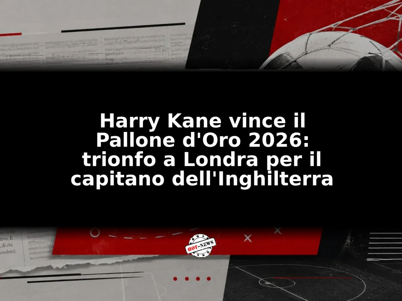 Harry Kane vince il Pallone d'Oro 2026: trionfo a Londra per il capitano dell'Inghilterra