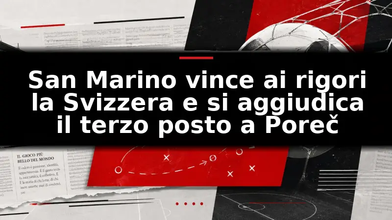 San Marino vince ai rigori la Svizzera e si aggiudica il terzo posto a Poreč
