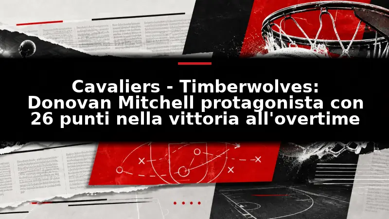 Cavaliers - Timberwolves: Donovan Mitchell protagonista con 26 punti nella vittoria all'overtime