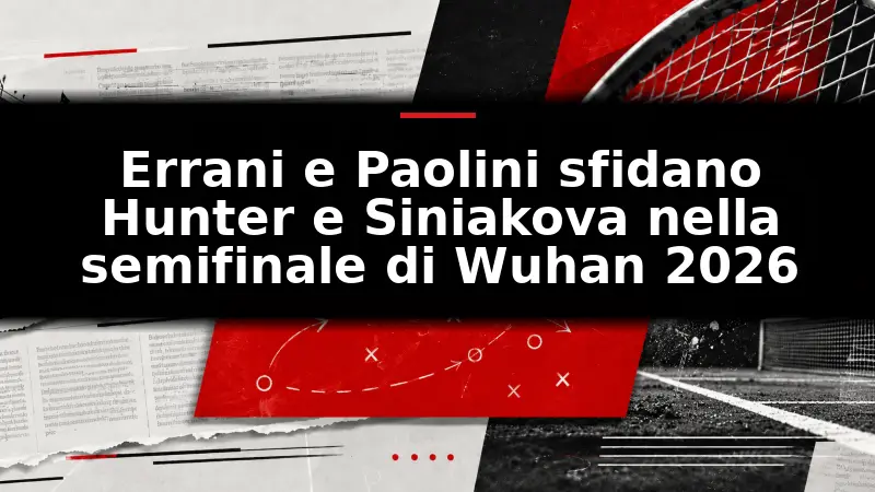Errani e Paolini sfidano Hunter e Siniakova nella semifinale di Wuhan 2026